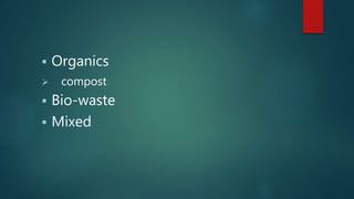  Organics
 compost
 Bio-waste
 Mixed
 