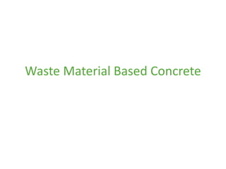 Waste Material Based Concrete
 