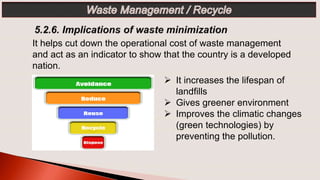  It increases the lifespan of
landfills
 Gives greener environment
 Improves the climatic changes
(green technologies) by
preventing the pollution.
It helps cut down the operational cost of waste management
and act as an indicator to show that the country is a developed
nation.
 