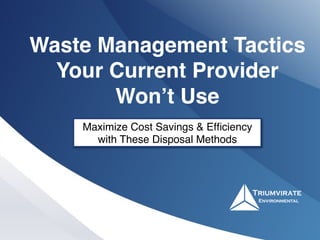 Waste Management Tactics
Your Current Provider
Won’t Use!
Maximize Cost Savings & Efﬁciency
with These Disposal Methods!
 