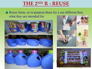 THE 3RD R - RECYCLE
To recycle something means that it will be
transformed again into a raw material that can be
shaped in...