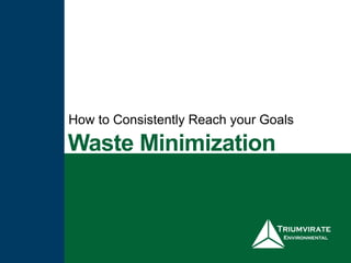 How to Consistently Reach your Goals 
Waste Minimization 
 
