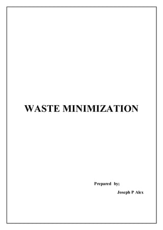 WASTE MINIMIZATION
Prepared by;
Joseph P Alex
 