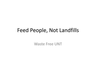 Feed People, Not Landfills
Waste Free UNT

 