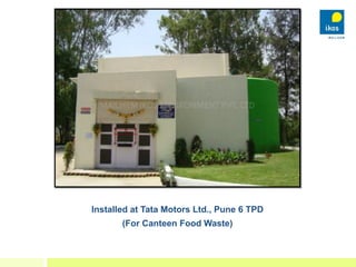 Installed at Tata Motors Ltd., Pune 6 TPD
(For Canteen Food Waste)
 