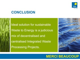 Ideal solution for sustainable
Waste to Energy is a judicious
mix of decentralised and
centralised Integrated Waste
Proces...