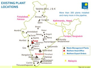 Thiruvanthapuram
Waste Management Plants
EXISTING PLANT
LOCATIONS
Pune
Ahmedabad
Mangalore
Mumbai
*Map not to scale
Goa
Hy...