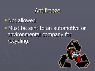 Antifreeze Not allowed.  Must be sent to an automotive or environmental company for recycling. 