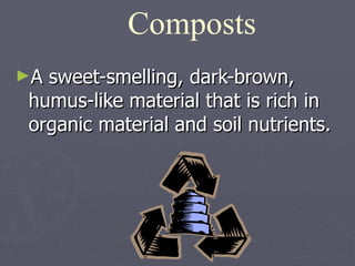 A sweet-smelling, dark-brown, humus-like material that is rich in organic material and soil nutrients. Composts 
