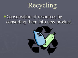 Conservation of resources by converting them into new product. Recycling 