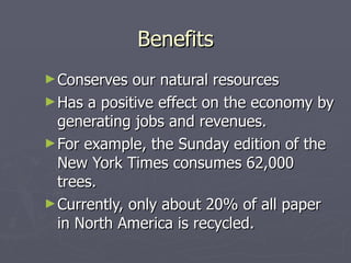 Benefits <ul><li>Conserves our natural resources </li></ul><ul><li>Has a positive effect on the economy by generating jobs...