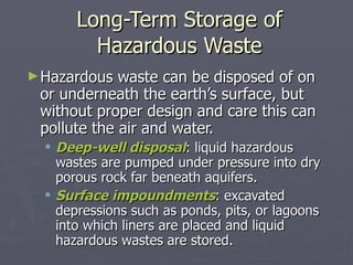 Long-Term Storage of Hazardous Waste <ul><li>Hazardous waste can be disposed of on or underneath the earth’s surface, but ...