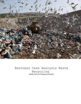 Business Case Analysis Waste
Recycling
Quality and Cost Management Report
 