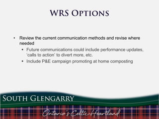 • Review the current communication methods and revise where
needed
 Future communications could include performance updates,
„calls to action‟ to divert more, etc.
 Include P&E campaign promoting at home composting

 