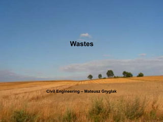 Wastes
Civil Engineering – Mateusz Gryglak
 