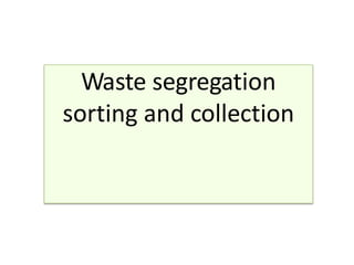 Waste segregation
sorting and collection
 