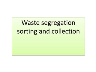 Waste segregation
sorting and collection
 