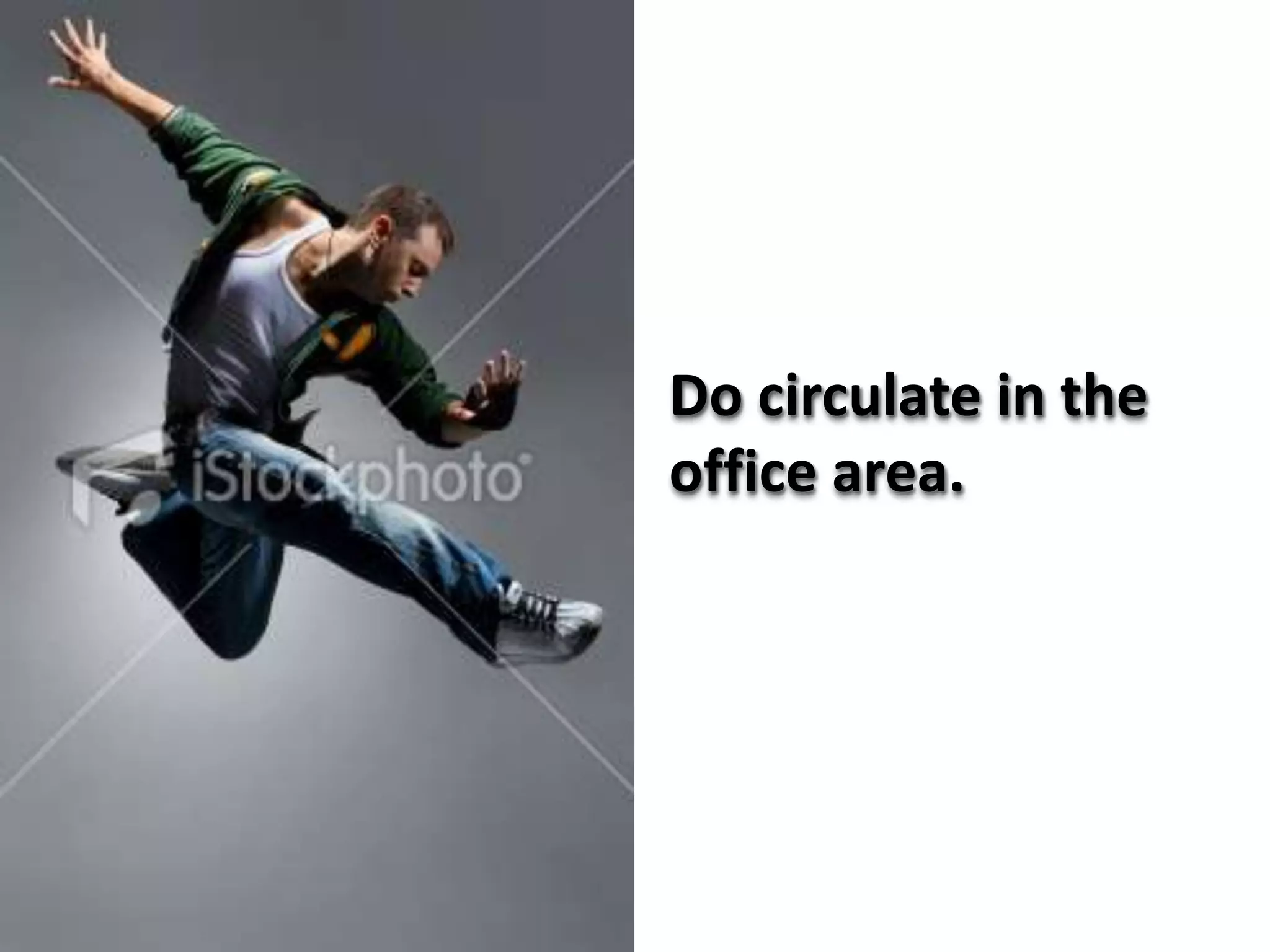 Do circulate in the
office area.
 