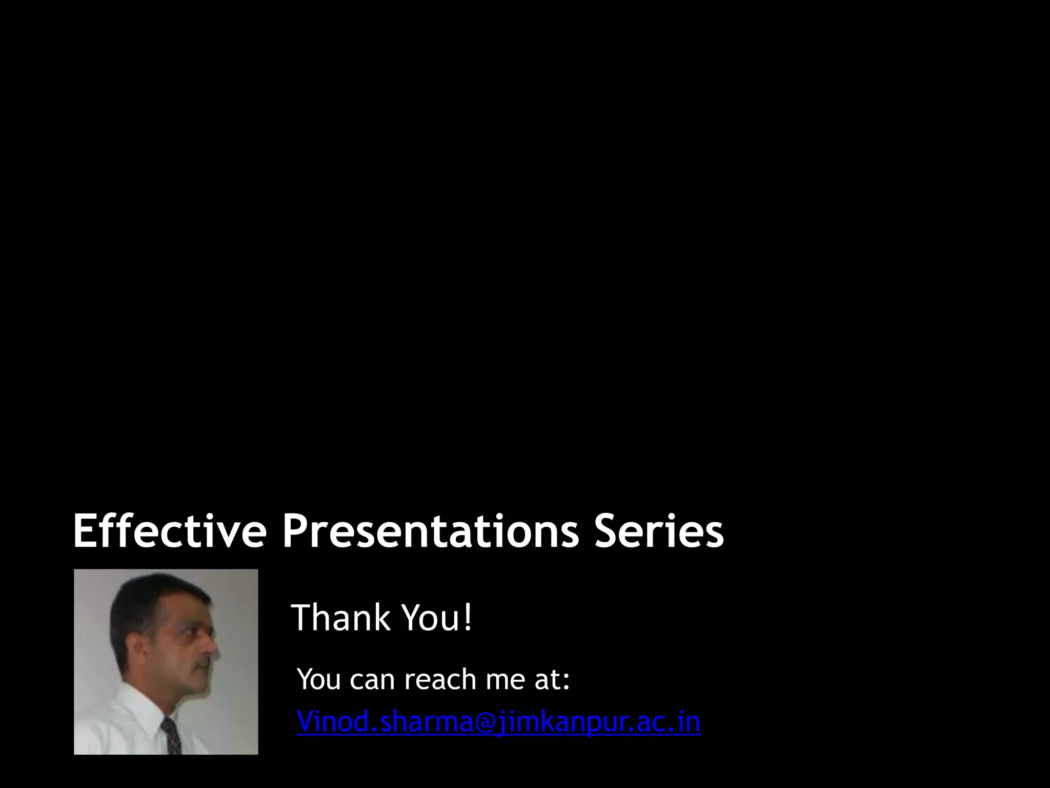 Effective Presentations Series
          Thank You!
          You can reach me at:
          Vinod.sharma@jimkanpur.ac.in
 