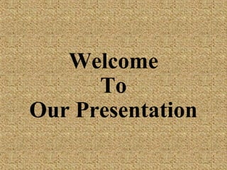 Welcome
To
Our Presentation
1
 