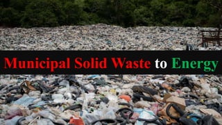 Municipal Solid Waste to Energy
 