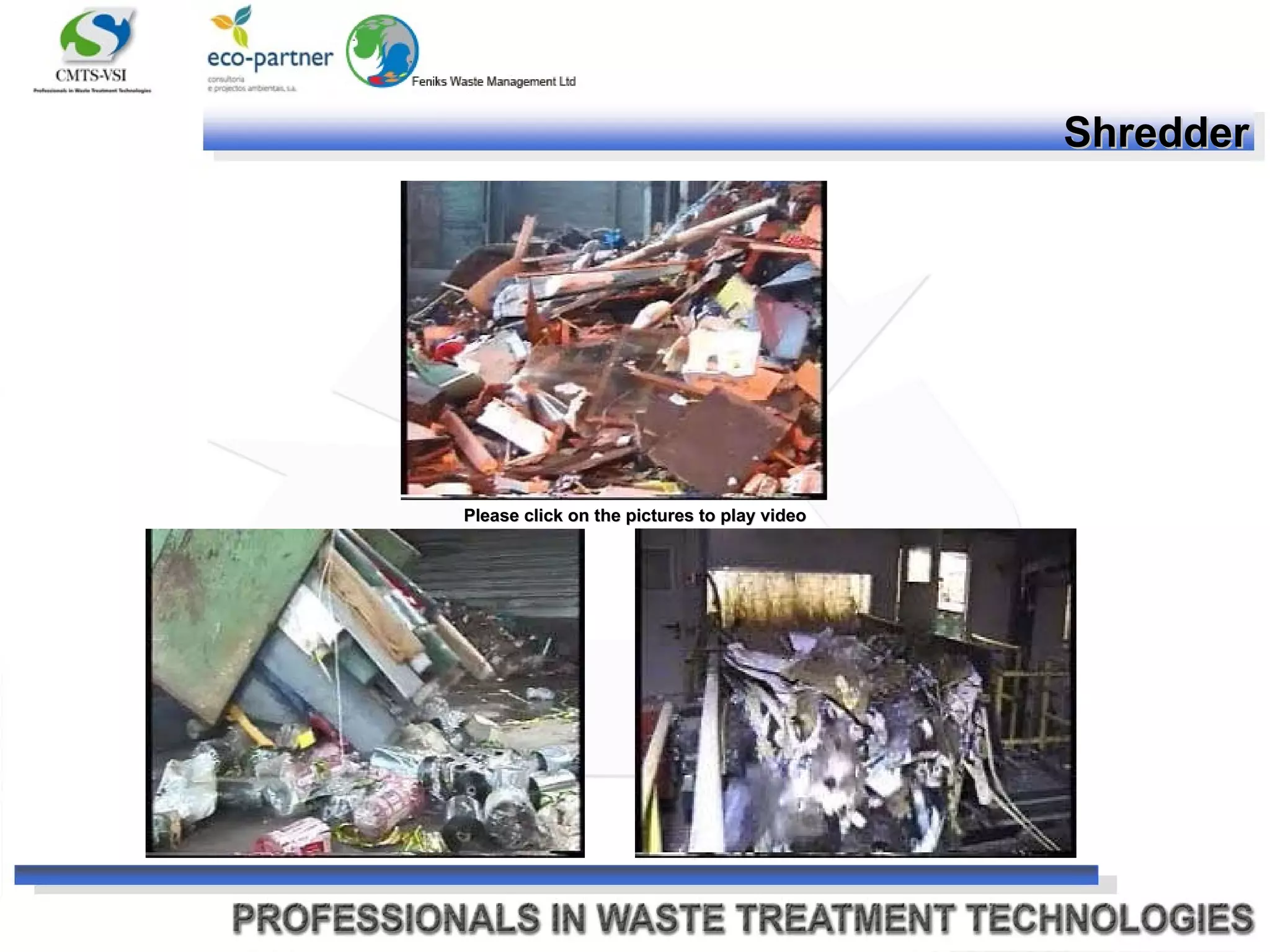 Please click on the pictures to play video Shredder 