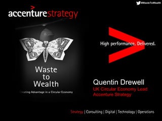 Quentin Drewell
UK Circular Economy Lead
Accenture Strategy
#WasteToWealth
 