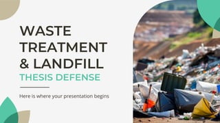 WASTE
TREATMENT
& LANDFILL
THESIS DEFENSE
Here is where your presentation begins
 