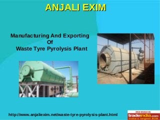 ANJALI EXIMANJALI EXIM
Manufacturing And Exporting
Of
Waste Tyre Pyrolysis Plant
http://www.anjaliexim.net/waste-tyre-pyrolysis-plant.html
 