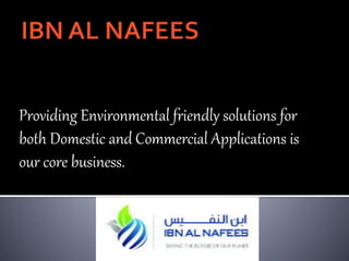 Providing Environmental friendly solutions for
both Domestic and Commercial Applications is
our core business.
 