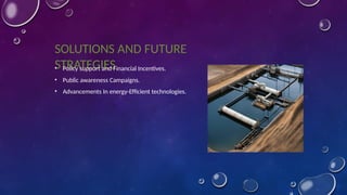 SOLUTIONS AND FUTURE
STRATEGIES
• Policy support and Financial Incentives.
• Public awareness Campaigns.
• Advancements In energy-Efficient technologies.
 