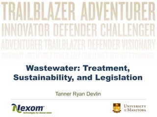 Wastewater: Treatment,
Sustainability, and Legislation
Tanner Ryan Devlin
 