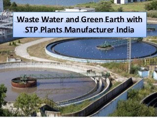 Waste Water and Green Earth with
STP Plants Manufacturer India
 