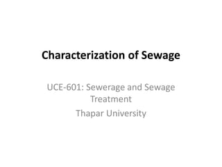 Characterization of Sewage
UCE-601: Sewerage and Sewage
Treatment
Thapar University
 