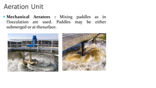  Mechanical Aerators
f locculation are used.
: Mixing
Paddles
paddles
may be
as in
either
submerged or at thesurface.
Aeration Unit
 