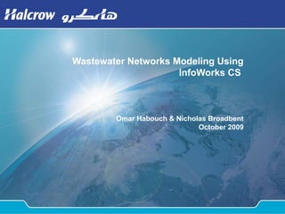 Wastewater Networks Modeling Using
InfoWorks CS
Omar Habouch & Nicholas Broadbent
October 2009
 