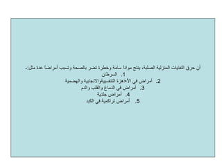 ‫اﻟﻤﻨﺰﻟﻴﺔ‬ ‫اﻟﻨﻔﺎﻳﺎت‬ ‫ﺣﺮق‬ ‫أن‬‫اﻟﺼﻠﺒﺔ‬‫ﻳﻨﺘﺞ‬ ،ً‫ا‬‫ﻣﻮاد‬‫ﻣﺜﻞ‬ ‫ﻋﺪة‬ ً‫ﺎ‬‫أﻣﺮاﺿ‬ ‫وﺗﺴﺒﺐ‬ ‫ﺑﺎﻟﺼﺤﺔ‬ ‫ﺗﻀﺮ‬ ‫وﺧﻄﺮة‬ ‫ﺳﺎﻣﺔ‬:-
.1‫اﻟﺴﺮﻃﺎن‬
.2‫ﻓﻲ‬ ‫أﻣﺮاض‬‫اﻷ‬>‫هﺰة‬‫اﻟﺘﻨﻔﺴﻴﻴﺔواﻻﻧﺠﺎﺑﻴﺔ‬‫واﻟﻬﻀﻤﻴﺔ‬
.3‫واﻟﺪم‬ ‫واﻟﻘﻠﺐ‬ ‫اﻟﺪﻣﺎغ‬ ‫ﻓﻲ‬ ‫أﻣﺮاض‬
.4‫ﺟﻠﺪﻳﺔ‬ ‫أﻣﺮاض‬
.5‫اﻟﻜﺒﺪ‬ ‫ﻓﻲ‬ ‫ﺗﺮاآﻤﻴﺔ‬ ‫أﻣﺮاض‬
 