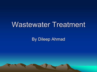 Wastewater Treatment
By Dileep Ahmad
 