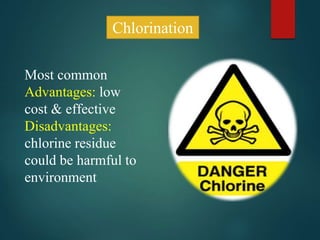 Chlorination
Most common
Advantages: low
cost & effective
Disadvantages:
chlorine residue
could be harmful to
environment
 