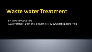 By: RenukaVyawahare
Asst Professor : Dept of Molecular biology & Genetic Engineering
 