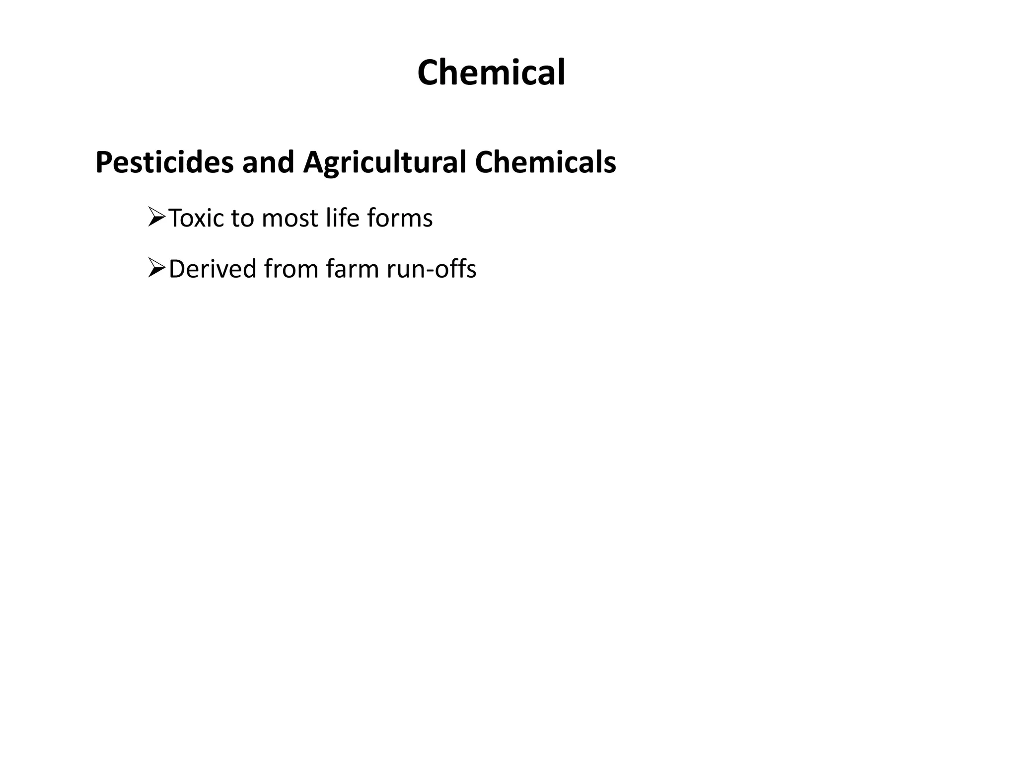 Pesticides and Agricultural Chemicals
Chemical
Toxic to most life forms
Derived from farm run-offs
 