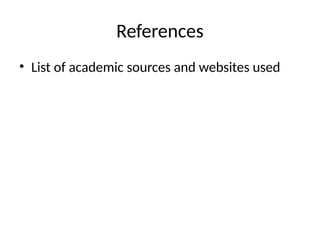 References
• List of academic sources and websites used