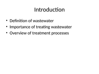 Introduction
• Definition of wastewater
• Importance of treating wastewater
• Overview of treatment processes