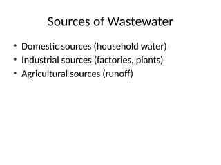 Sources of Wastewater
• Domestic sources (household water)
• Industrial sources (factories, plants)
• Agricultural sources (runoff)