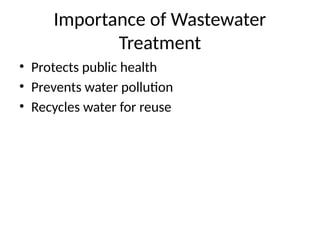 Importance of Wastewater
Treatment
• Protects public health
• Prevents water pollution
• Recycles water for reuse