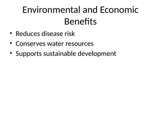 Environmental and Economic
Benefits
• Reduces disease risk
• Conserves water resources
• Supports sustainable development
