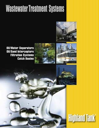 WastewaterTreatment Systems



Oil/Water Separators
Oil/Sand Interceptors
    Filtration Systems
          Catch Basins




                                          ®


                              Highland Tank
 