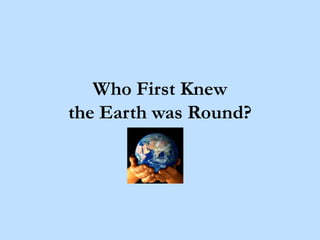 Who First Knewthe Earth was Round? 