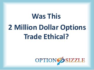 Was This
2 Million Dollar Options
Trade Ethical?
 