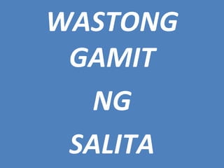 WASTONG
GAMIT
NG
SALITA
 